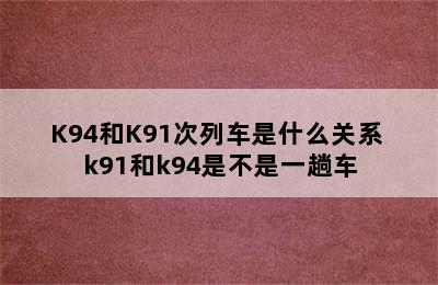 K94和K91次列车是什么关系 k91和k94是不是一趟车